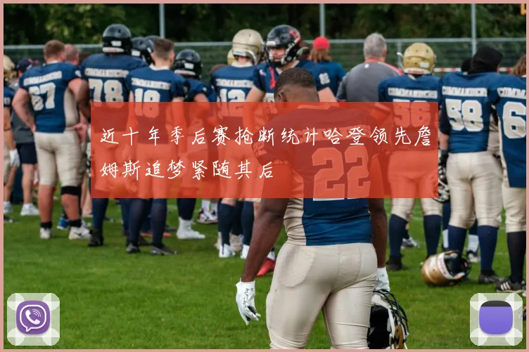 近十年季后赛抢断统计哈登领先詹姆斯追梦紧随其后